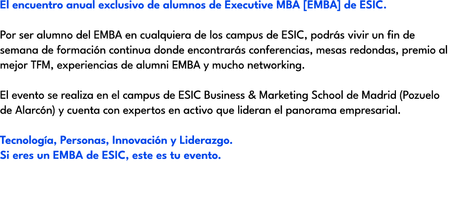 El encuentro anual exclusivo de alumnos de Executive MBA [EMBA] de ESIC. Por ser alumno del EMBA en cualquiera de los...