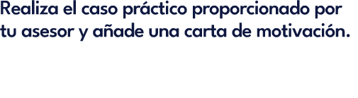 Realiza el caso pr ctico proporcionado por tu asesor y a ade una carta de motivaci n.