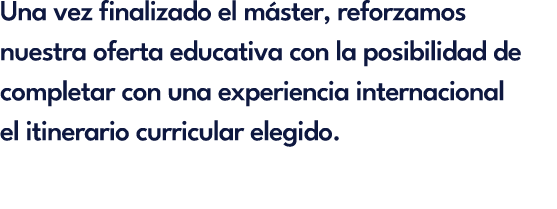 Una vez finalizado el m ster, reforzamos nuestra oferta educativa con la posibilidad de completar con una experiencia...