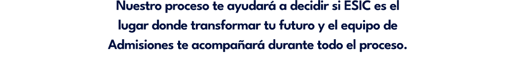 Nuestro proceso te ayudar a decidir si ESIC es el lugar donde transformar tu futuro y el equipo de Admisiones te aco...