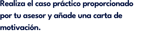 Realiza el caso pr ctico proporcionado por tu asesor y a ade una carta de motivaci n.