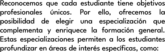 Reconocemos que cada estudiante tiene objetivos profesionales nicos. Por ello, ofrecemos la posibilidad de elegir un...