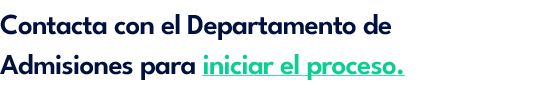Contacta con el Departamento de Admisiones para iniciar el proceso.
