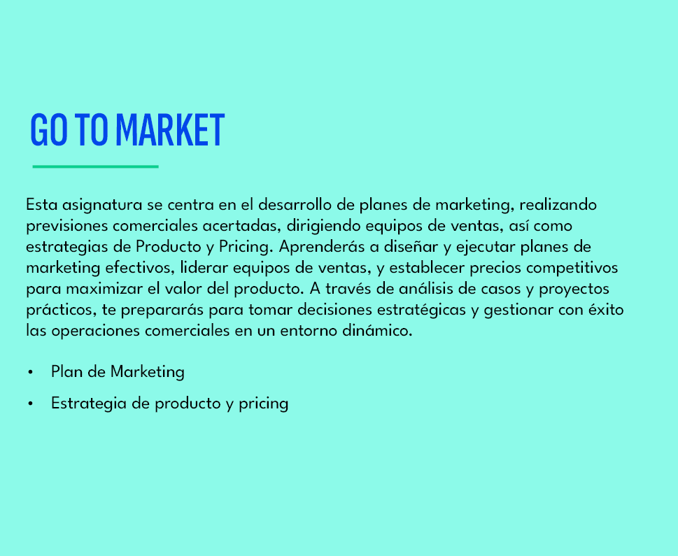 GO TO MARKET,Esta asignatura se centra en el desarrollo de planes de marketing, realizando previsiones comerciales ac...