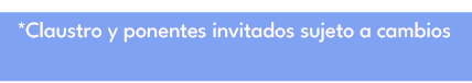 *Claustro y ponentes invitados sujeto a cambios