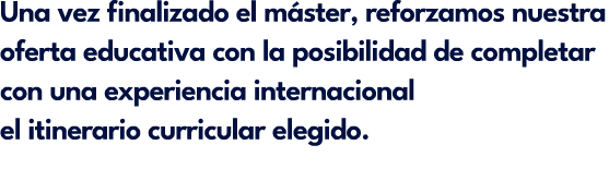 Una vez finalizado el m ster, reforzamos nuestra oferta educativa con la posibilidad de completar con una experiencia...