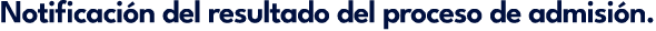 Notificaci n del resultado del proceso de admisi n.
