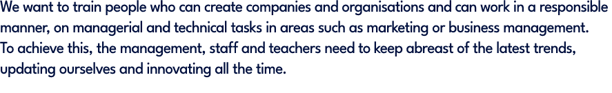 We want to train people who can create companies and organisations and can work in a responsible manner, on manageria...