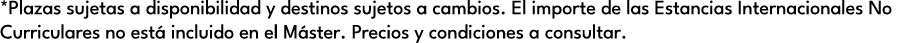 *Plazas sujetas a disponibilidad y destinos sujetos a cambios. El importe de las Estancias Internacionales No Curricu...