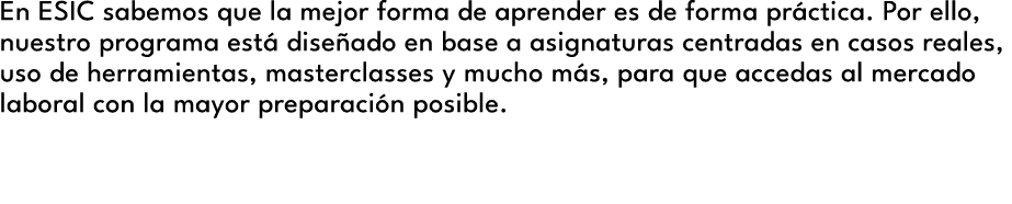 En ESIC sabemos que la mejor forma de aprender es de forma pr ctica. Por ello, nuestro programa est dise ado en base...
