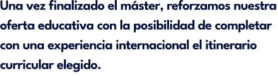 Una vez finalizado el m ster, reforzamos nuestra oferta educativa con la posibilidad de completar con una experiencia...