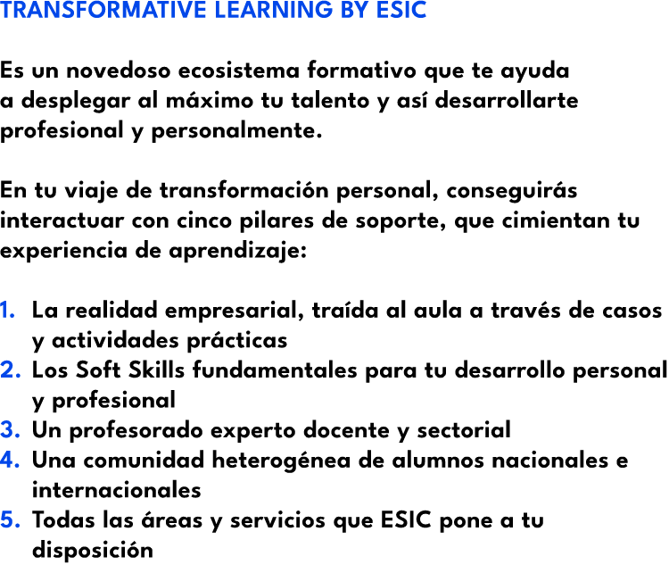 TRANSFORMATIVE LEARNING BY ESIC Es un novedoso ecosistema formativo que te ayuda a desplegar al m ximo tu talento y a...