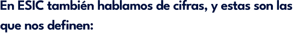 En ESIC tambi n hablamos de cifras, y estas son las que nos definen: