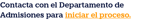 Contacta con el Departamento de Admisiones para iniciar el proceso.