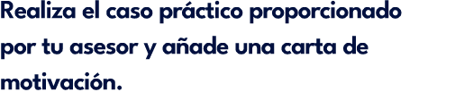 Realiza el caso pr ctico proporcionado por tu asesor y a ade una carta de motivaci n.