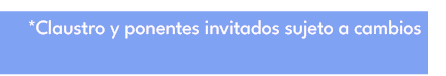 *Claustro y ponentes invitados sujeto a cambios