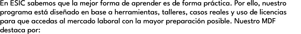 En ESIC sabemos que la mejor forma de aprender es de forma pr ctica. Por ello, nuestro programa est dise ado en base...