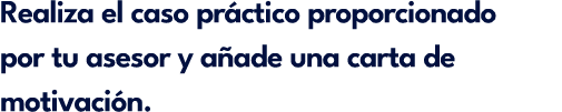 Realiza el caso pr ctico proporcionado por tu asesor y a ade una carta de motivaci n.