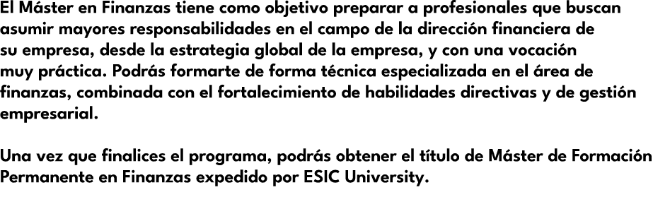 El M ster en Finanzas tiene como objetivo preparar a profesionales que buscan asumir mayores responsabilidades en el ...