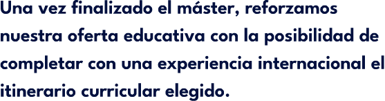 Una vez finalizado el m ster, reforzamos nuestra oferta educativa con la posibilidad de completar con una experiencia...