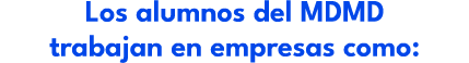 Los alumnos del MDMD trabajan en empresas como: