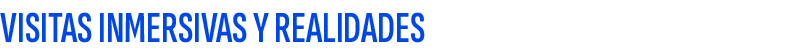 VISITAS INMERSIVAS Y REALIDADES 