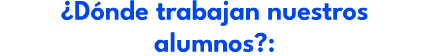 ¿D nde trabajan nuestros alumnos?: