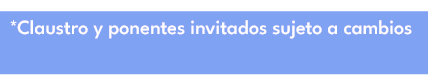 *Claustro y ponentes invitados sujeto a cambios