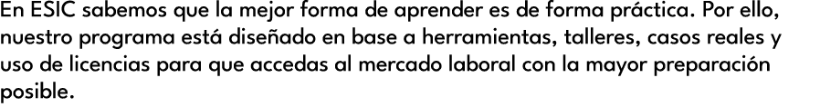 En ESIC sabemos que la mejor forma de aprender es de forma pr ctica. Por ello, nuestro programa est dise ado en base...