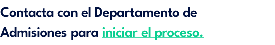 Contacta con el Departamento de Admisiones para iniciar el proceso.
