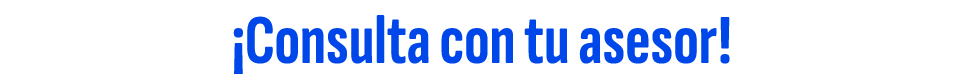 ¡Consulta con tu asesor!