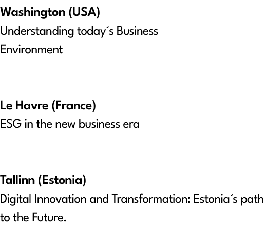 Washington (USA) Understanding today´s Business Environment Le Havre (France) ESG in the new business era Tallinn (Es...