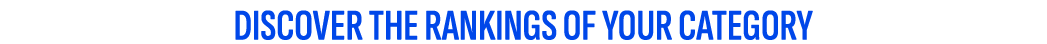 DISCOVER THE RANKINGS OF YOUR CATEGORY