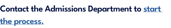 Contact the Admissions Department to start the process.