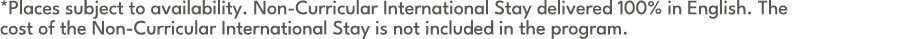 *Places subject to availability. Non Curricular International Stay delivered 100% in English. The cost of the Non Cur...