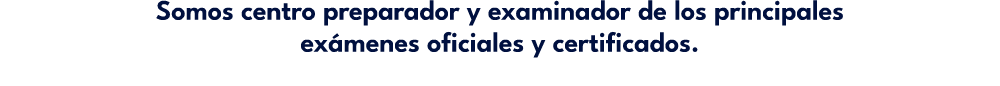 Somos centro preparador y examinador de los principales ex menes oficiales y certificados.