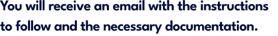 You will receive an email with the instructions to follow and the necessary documentation.