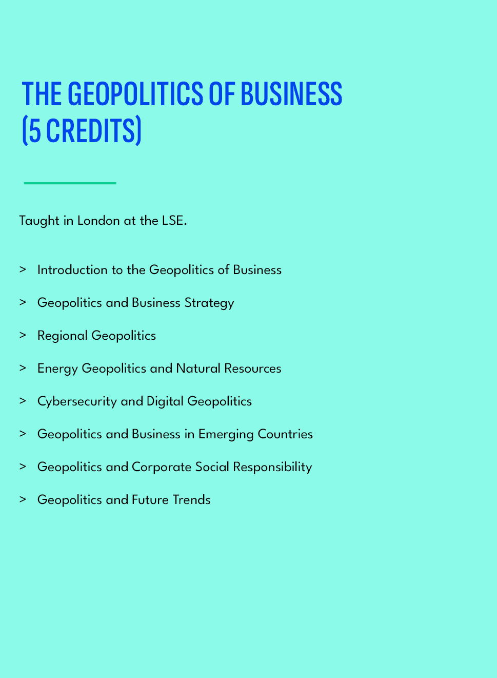 THE GEOPOLITICS OF BUSINESS (5 credits),Taught in London at the LSE. Introduction to the Geopolitics of Business Geop...