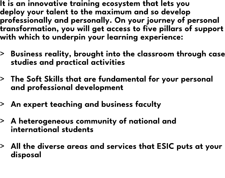 It is an innovative training ecosystem that lets you deploy your talent to the maximum and so develop professionally ...