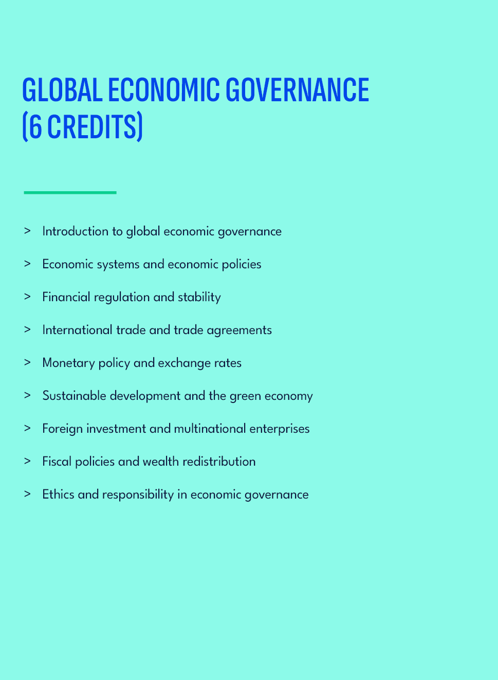GLOBAL ECONOMIC GOVERNANCE (6 credits),Introduction to global economic governance Economic systems and economic polic...