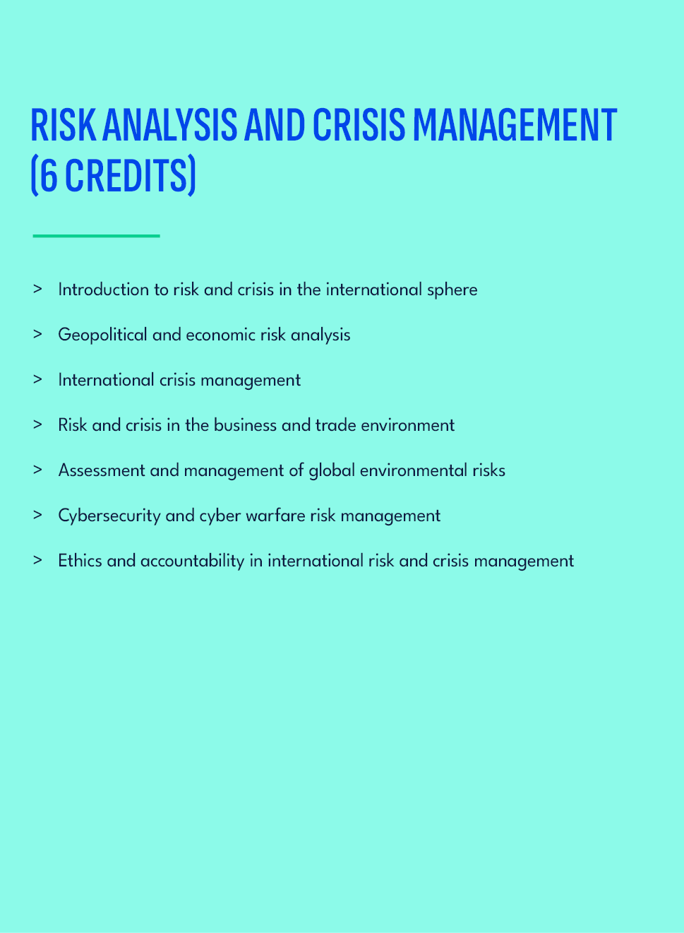 RISK ANALYSIS AND CRISIS MANAGEMENT (6 credits),Introduction to risk and crisis in the international sphere Geopoliti...