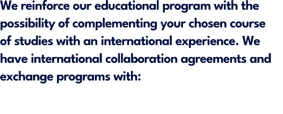 We reinforce our educational program with the possibility of complementing your chosen course of studies with an inte...