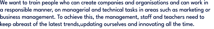 We want to train people who can create companies and organisations and can work in a responsible manner, on manageria...
