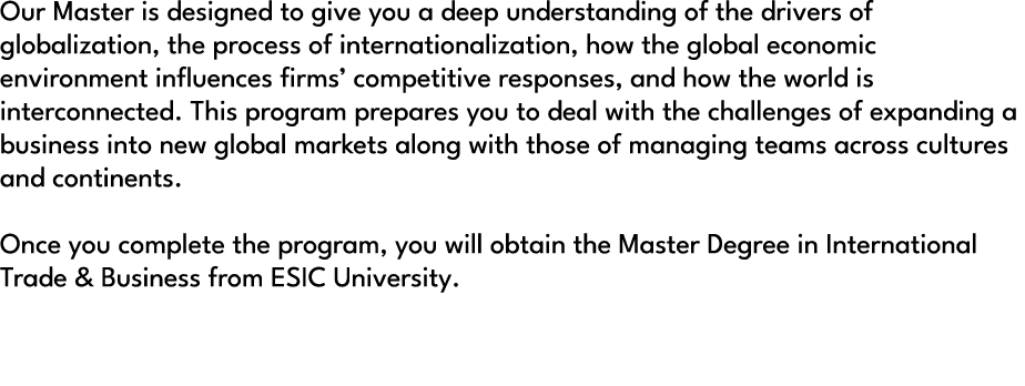 Our Master is designed to give you a deep understanding of the drivers of globalization, the process of international...
