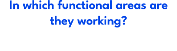 In which functional areas are they working?