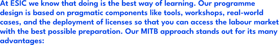 At ESIC we know that doing is the best way of learning. Our programme design is based on pragmatic components like to...