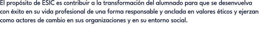 El prop sito de ESIC es contribuir a la transformaci n del alumnado para que se desenvuelva con xito en su vida prof...