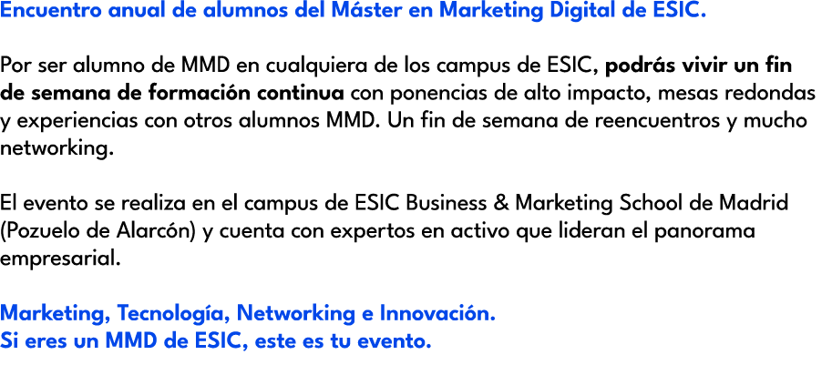 Encuentro anual de alumnos del M ster en Marketing Digital de ESIC. Por ser alumno de MMD en cualquiera de los campus...
