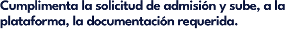 Cumplimenta la solicitud de admisi n y sube, a la plataforma, la documentaci n requerida.