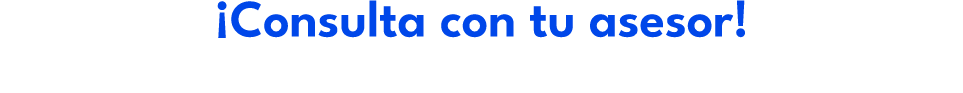 ¡Consulta con tu asesor!